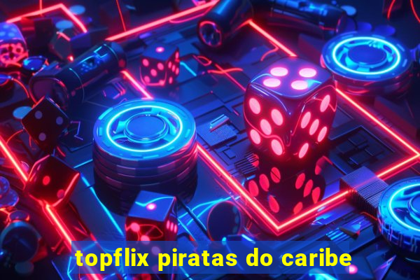 topflix piratas do caribe